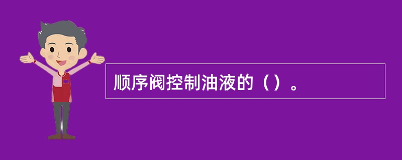 顺序阀控制油液的（）。