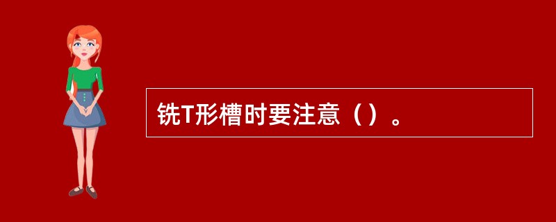 铣T形槽时要注意（）。