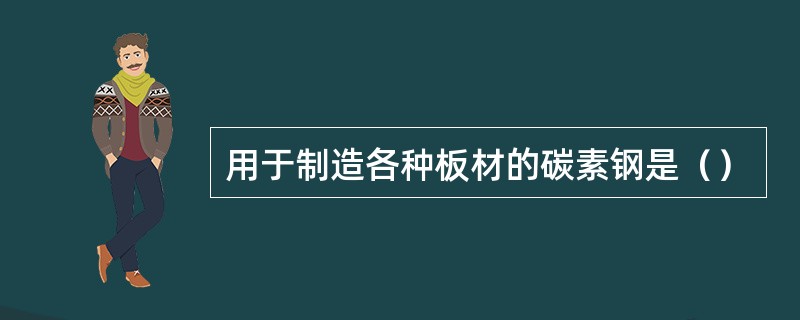 用于制造各种板材的碳素钢是（）