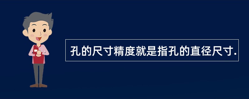 孔的尺寸精度就是指孔的直径尺寸.