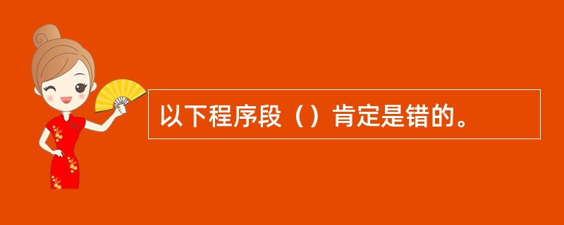 以下程序段（）肯定是错的。