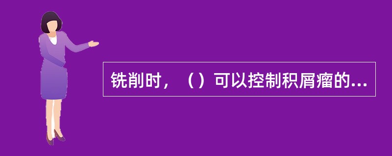 铣削时，（）可以控制积屑瘤的产生。