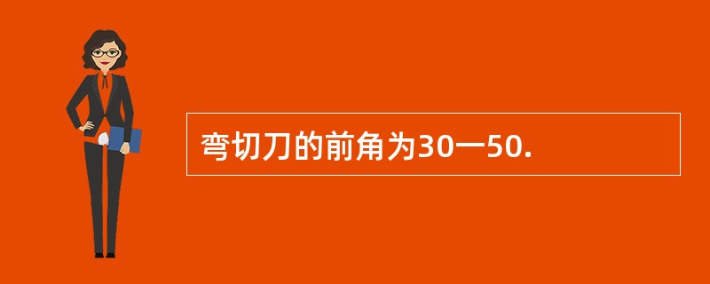 弯切刀的前角为30一50.