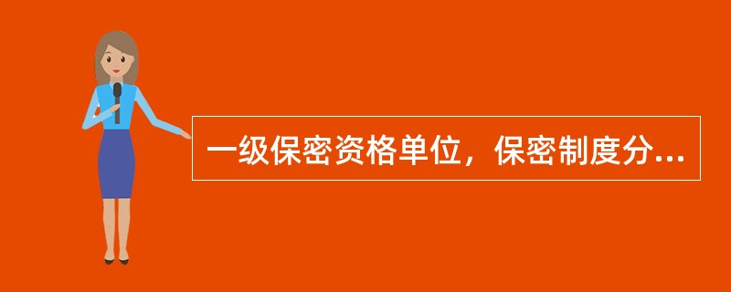 一级保密资格单位，保密制度分为（）制度、（）制度和（）制度。