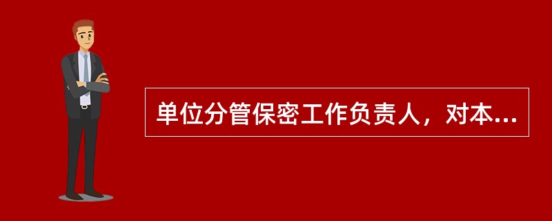 单位分管保密工作负责人，对本单位保密工作负（）领导责任。