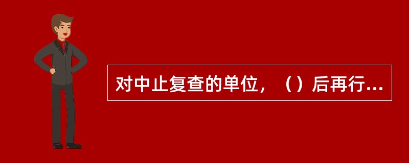 对中止复查的单位，（）后再行复查，对未达到整改要求的，（）其保密资格。