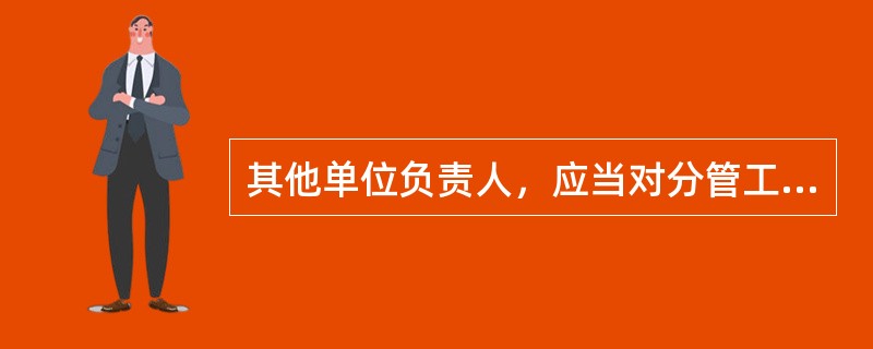 其他单位负责人，应当对分管工作中的保密措施落实情况进行监督检查。（）