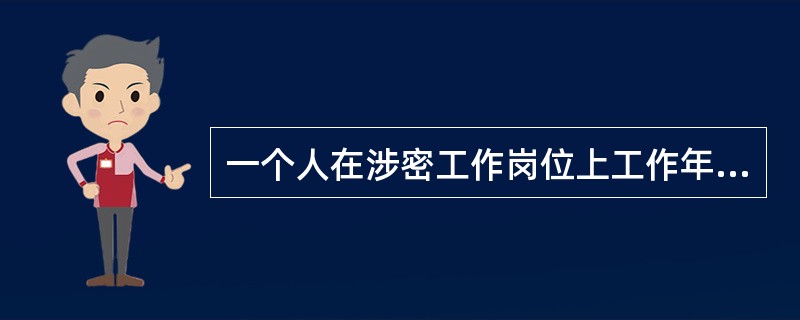 一个人在涉密工作岗位上工作年限颠越长，知道国家秘密就越多，因此，应当根据个人在涉