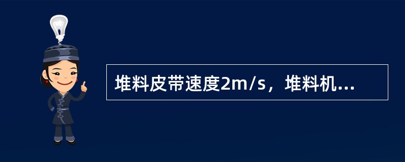 堆料皮带速度2m/s，堆料机大车行走沿堆料皮带运行方向速度30m/min，求堆料