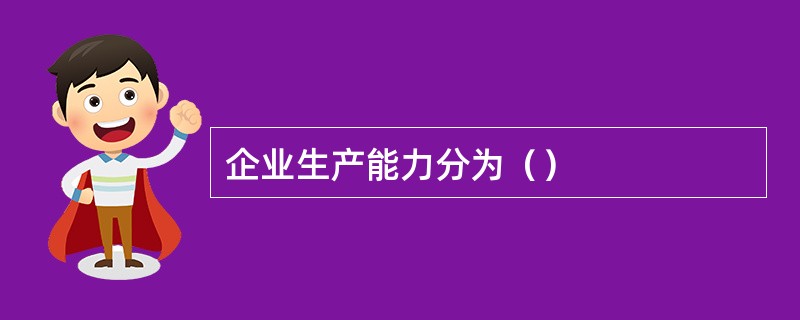 企业生产能力分为（）