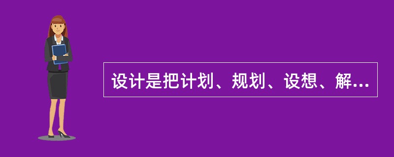 设计是把计划、规划、设想、解决问题的方法，通过（）表达出来的过程