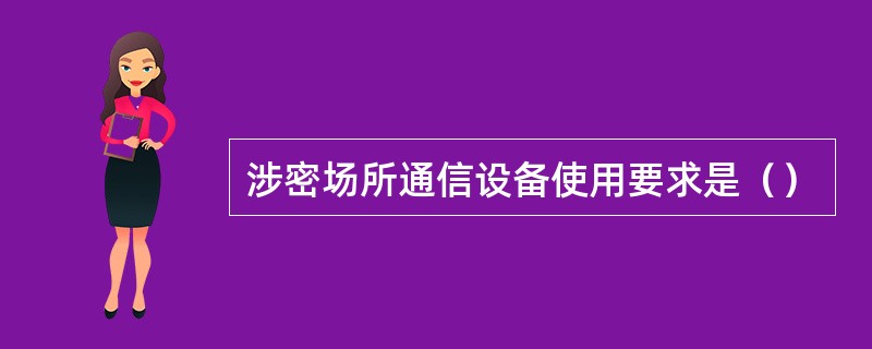 涉密场所通信设备使用要求是（）
