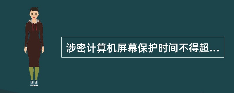 涉密计算机屏幕保护时间不得超过10分钟。（）