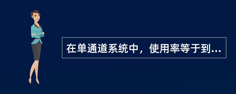 在单通道系统中，使用率等于到达率除以服务率。