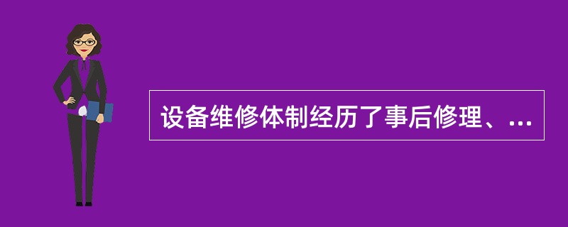 设备维修体制经历了事后修理、预防维修、生产维修、维修预防和设备综合管理等五个阶段