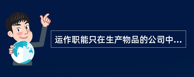 运作职能只在生产物品的公司中存在。