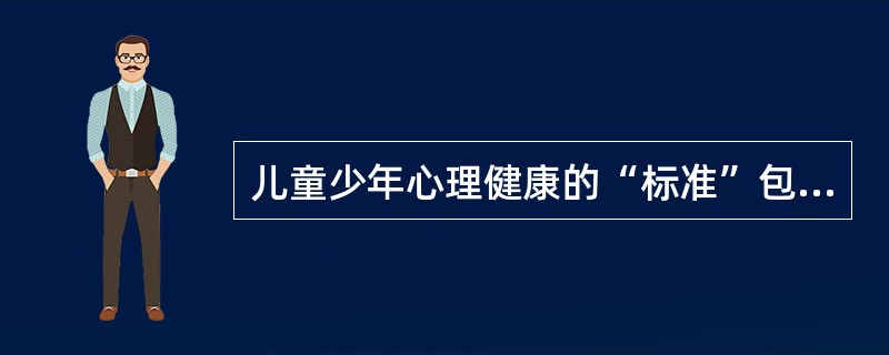 儿童少年心理健康的“标准”包括（）。