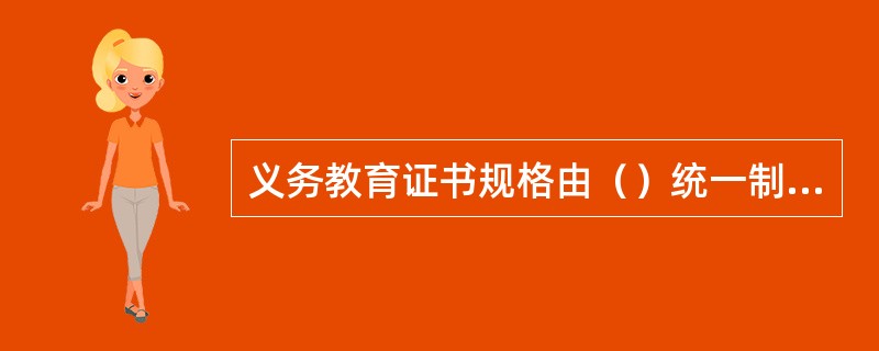 义务教育证书规格由（）统一制定。