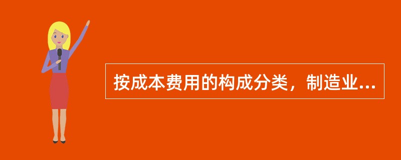 按成本费用的构成分类，制造业中成本控制的主要对象是（）