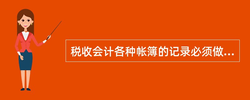 税收会计各种帐簿的记录必须做到（）。