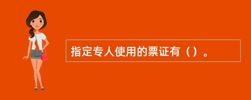 指定专人使用的票证有（）。