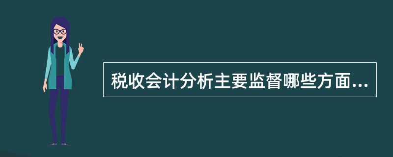 税收会计分析主要监督哪些方面。（）