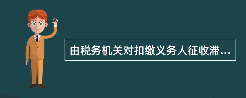 由税务机关对扣缴义务人征收滞纳金时，以（）作为应征税金核算的原始凭证。