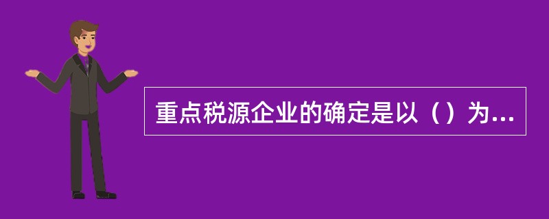 重点税源企业的确定是以（）为对象