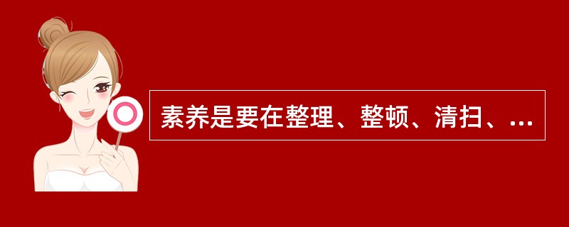 素养是要在整理、整顿、清扫、清洁活动后在达到一种（）。