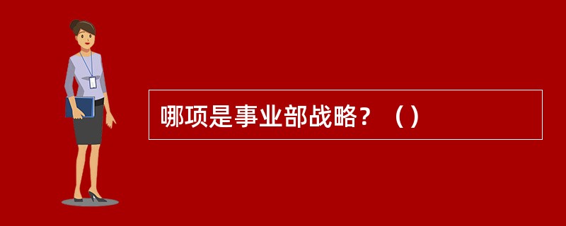 哪项是事业部战略？（）