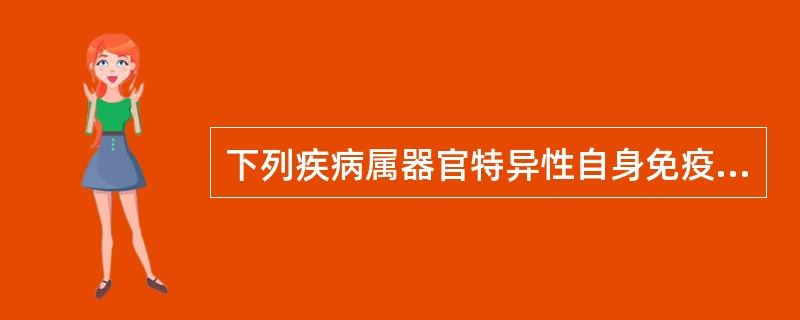 下列疾病属器官特异性自身免疫病的是（）