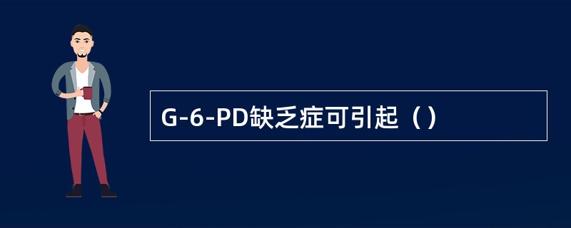 G-6-PD缺乏症可引起（）