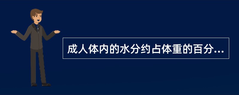 成人体内的水分约占体重的百分比是（）