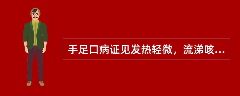 手足口病证见发热轻微，流涕咳嗽，口腔、手掌、足跖部疱疹，分布稀疏，疹色红润，根盘