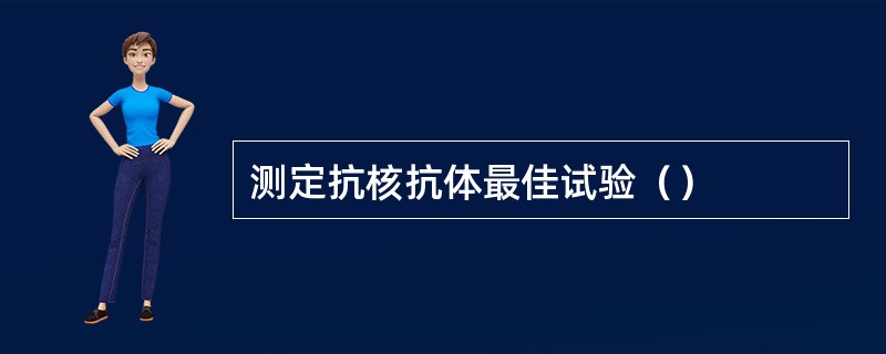 测定抗核抗体最佳试验（）