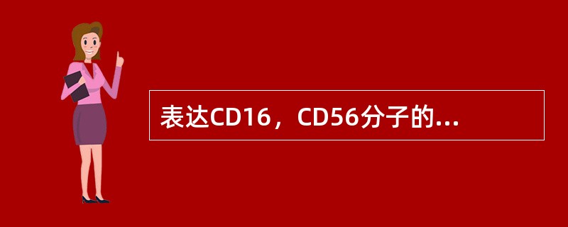 表达CD16，CD56分子的细胞是（）