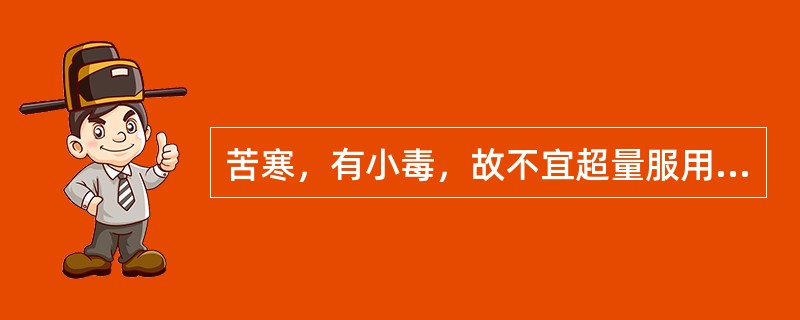 苦寒，有小毒，故不宜超量服用的药物是（）