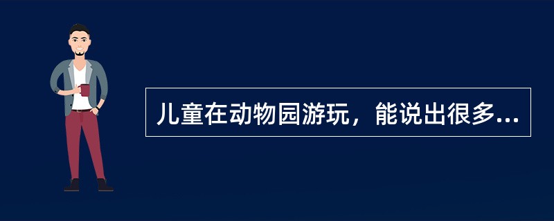 儿童在动物园游玩，能说出很多动物的名字，这是知觉的（）