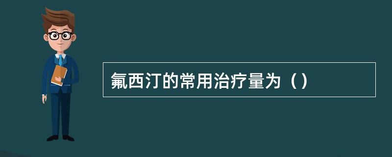 氟西汀的常用治疗量为（）