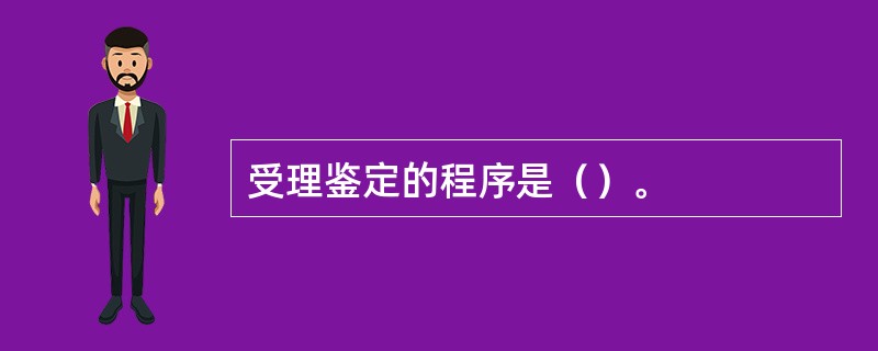 受理鉴定的程序是（）。