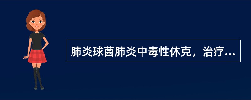 肺炎球菌肺炎中毒性休克，治疗措施应含：（）