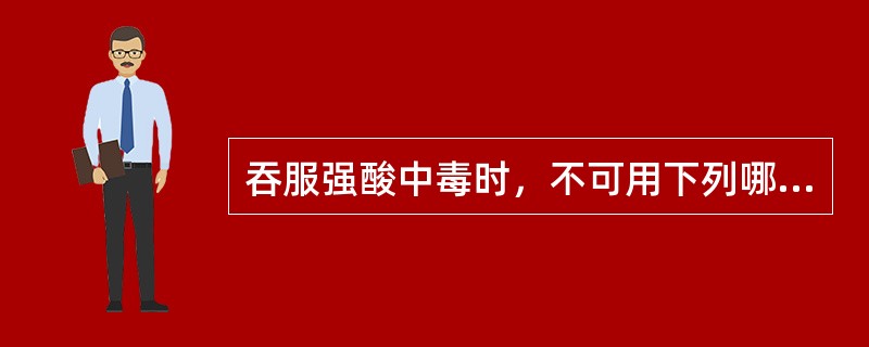 吞服强酸中毒时，不可用下列哪种解毒剂：（）