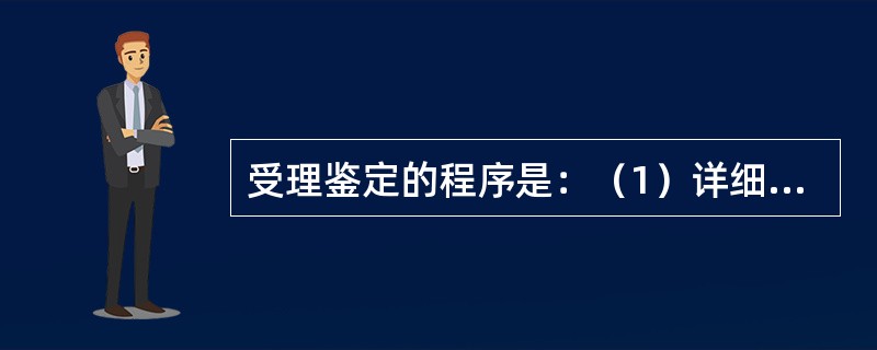 受理鉴定的程序是：（1）详细了解案情；（2）查看委托鉴定书和送检人的有关证件；（