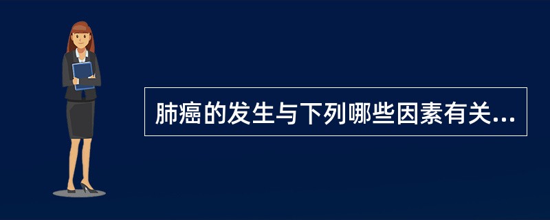 肺癌的发生与下列哪些因素有关：（）