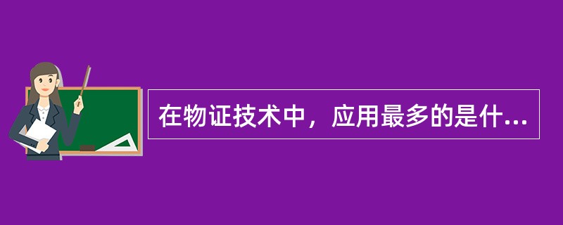在物证技术中，应用最多的是什么？