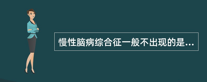 慢性脑病综合征一般不出现的是（）