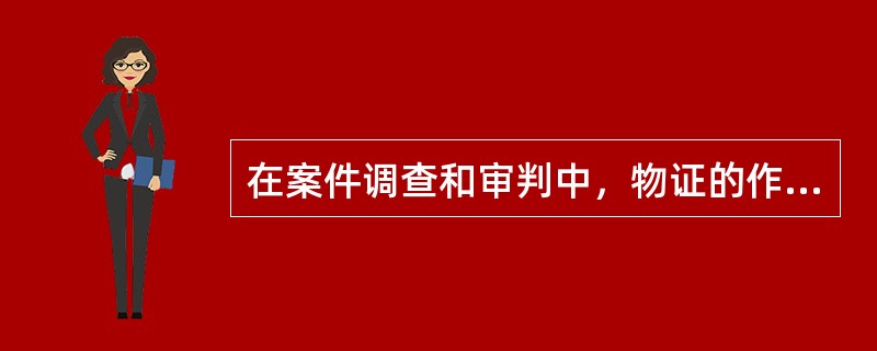 在案件调查和审判中，物证的作用主要表现在以下哪些方面？