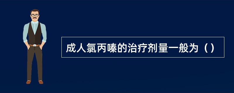 成人氯丙嗪的治疗剂量一般为（）