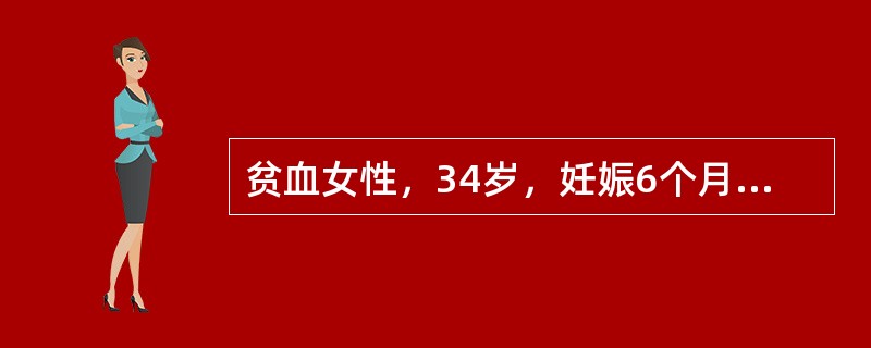 贫血女性，34岁，妊娠6个月，既往月经过多。查：血红蛋白75g/L，红细胞3.3