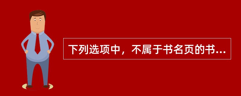 下列选项中，不属于书名页的书页是（）。